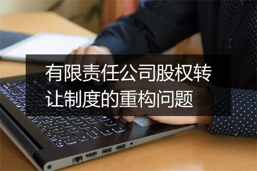 有限责任公司股权转让制度的重构问题