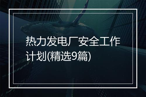 热力发电厂安全工作计划(精选9篇)