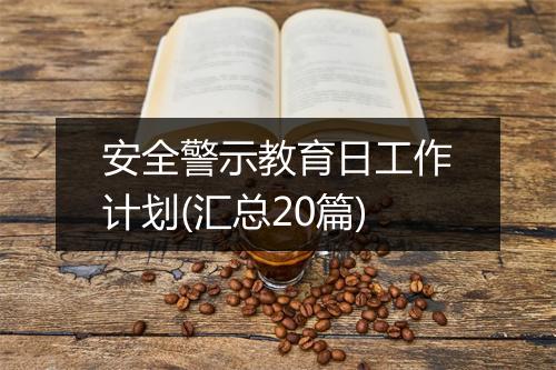 安全警示教育日工作计划(汇总20篇)