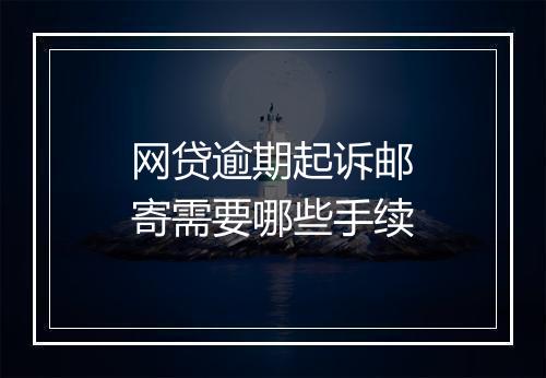 网贷逾期起诉邮寄需要哪些手续