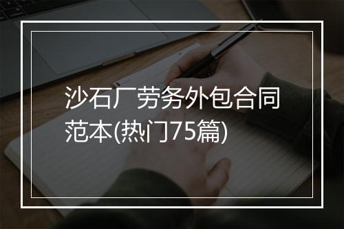 沙石厂劳务外包合同范本(热门75篇)