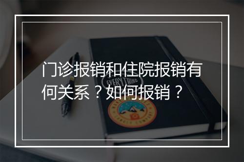 门诊报销和住院报销有何关系？如何报销？