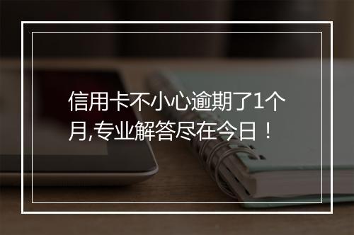 信用卡不小心逾期了1个月,专业解答尽在今日！
