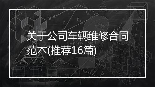 关于公司车辆维修合同范本(推荐16篇)