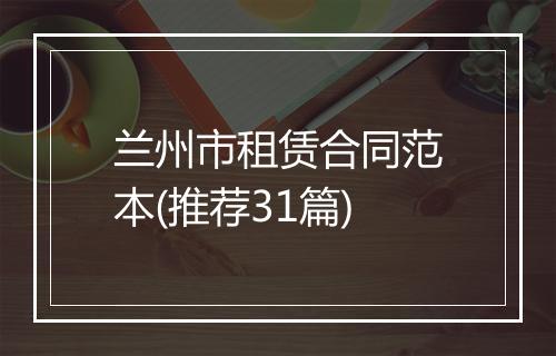 兰州市租赁合同范本(推荐31篇)