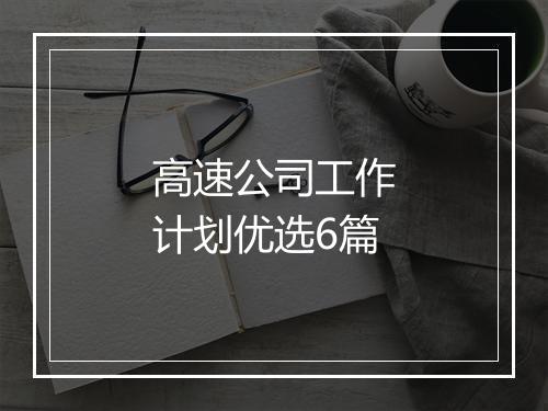 高速公司工作计划优选6篇