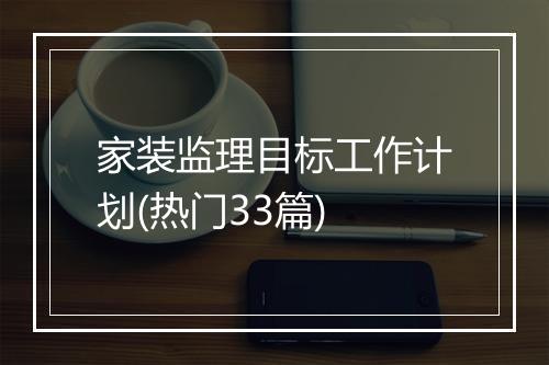 家装监理目标工作计划(热门33篇)