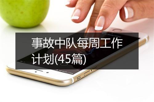 事故中队每周工作计划(45篇)