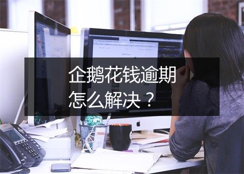企鹅花钱逾期怎么解决？