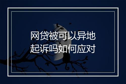 网贷被可以异地起诉吗如何应对