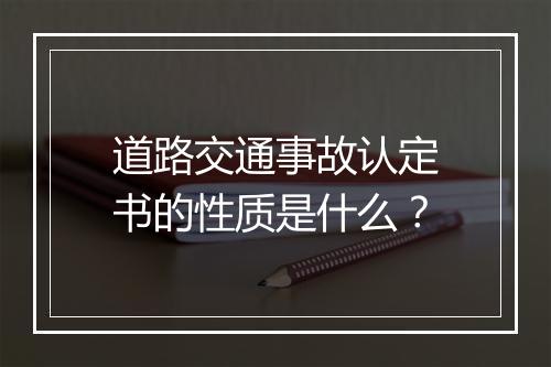 道路交通事故认定书的性质是什么？