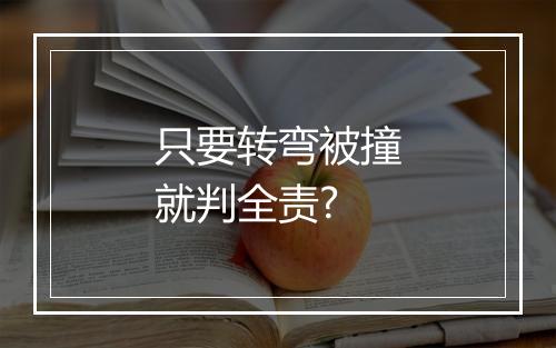 只要转弯被撞就判全责?