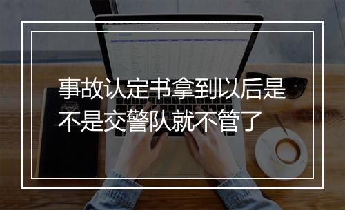事故认定书拿到以后是不是交警队就不管了