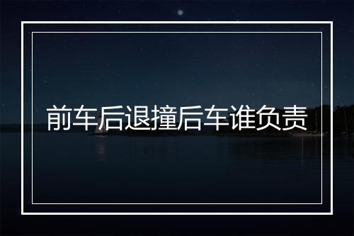 前车后退撞后车谁负责