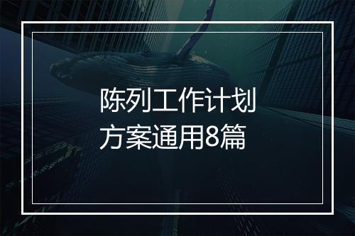 陈列工作计划方案通用8篇