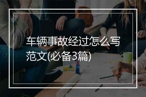 车辆事故经过怎么写范文(必备3篇)