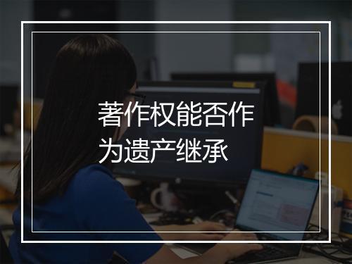 著作权能否作为遗产继承