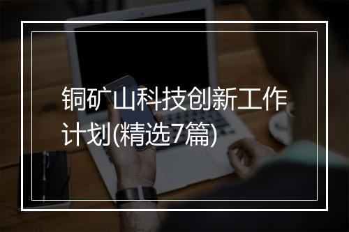 铜矿山科技创新工作计划(精选7篇)