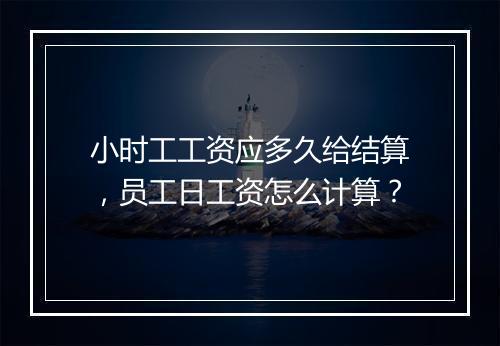 小时工工资应多久给结算，员工日工资怎么计算？