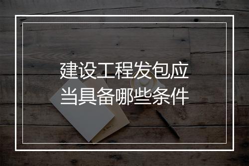 建设工程发包应当具备哪些条件