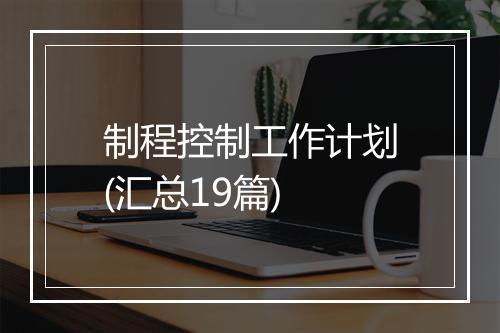 制程控制工作计划(汇总19篇)