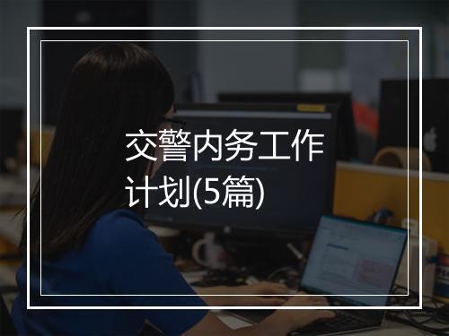 交警内务工作计划(5篇)