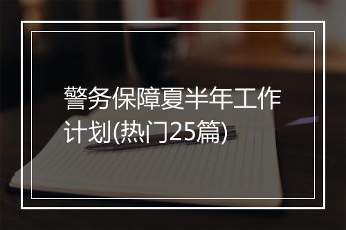 警务保障夏半年工作计划(热门25篇)