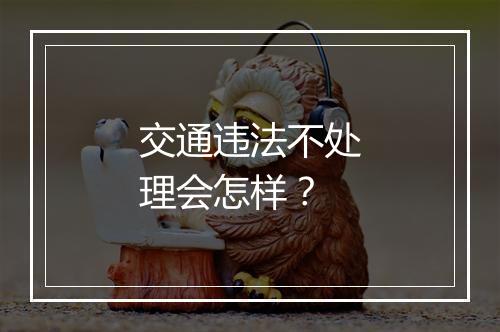 交通违法不处理会怎样？