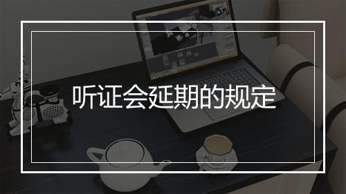 听证会延期的规定