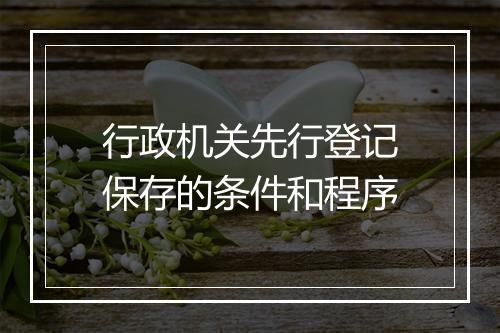 行政机关先行登记保存的条件和程序