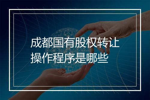 成都国有股权转让操作程序是哪些