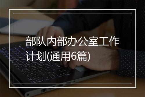 部队内部办公室工作计划(通用6篇)