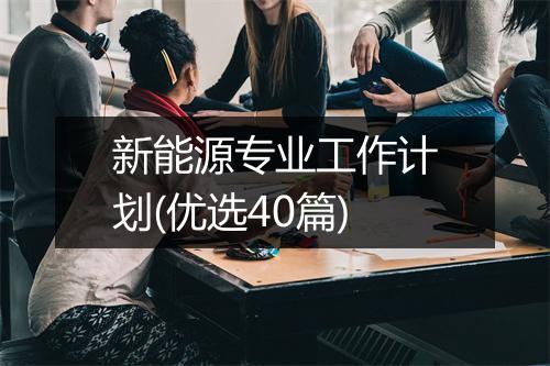 新能源专业工作计划(优选40篇)