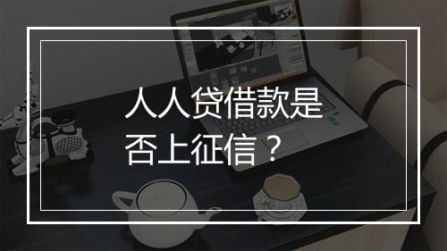 人人贷借款是否上征信？