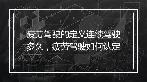 疲劳驾驶的定义连续驾驶多久，疲劳驾驶如何认定