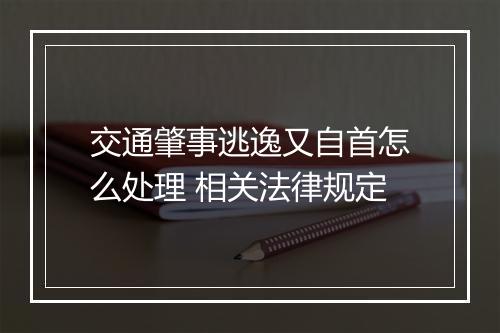 交通肇事逃逸又自首怎么处理 相关法律规定