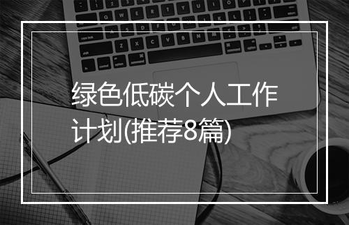 绿色低碳个人工作计划(推荐8篇)