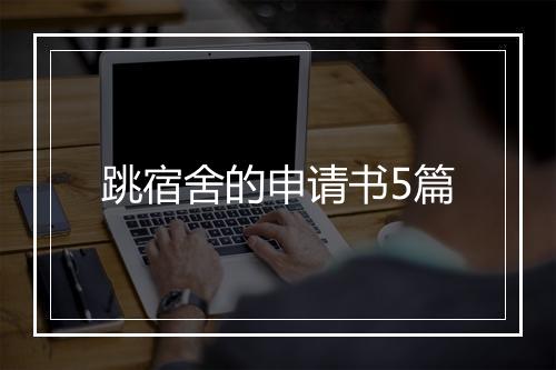 跳宿舍的申请书5篇