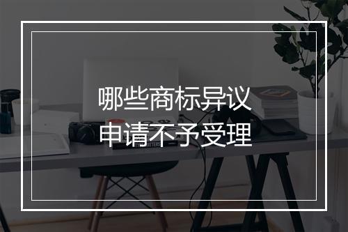 哪些商标异议申请不予受理