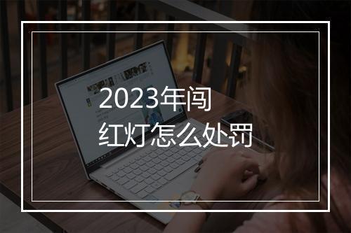 2023年闯红灯怎么处罚