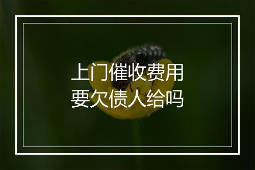 上门催收费用要欠债人给吗