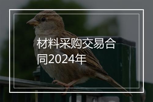 材料采购交易合同2024年