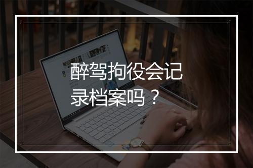 醉驾拘役会记录档案吗？