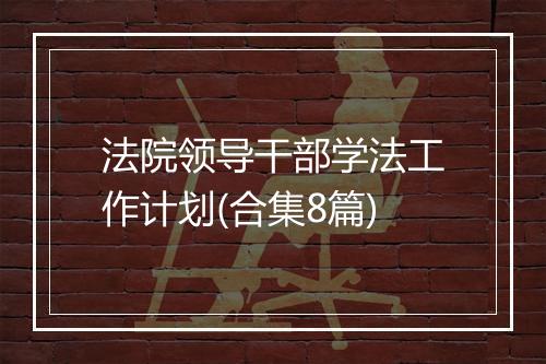 法院领导干部学法工作计划(合集8篇)
