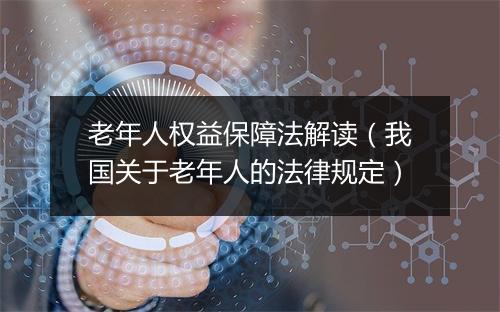 老年人权益保障法解读（我国关于老年人的法律规定）