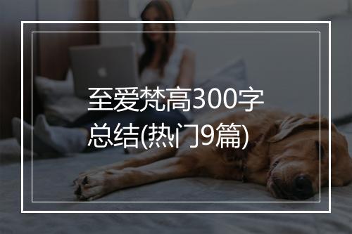 至爱梵高300字总结(热门9篇)
