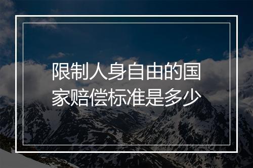 限制人身自由的国家赔偿标准是多少