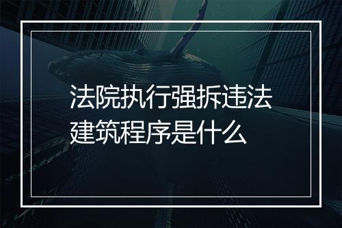 法院执行强拆违法建筑程序是什么