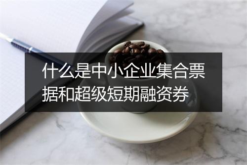 什么是中小企业集合票据和超级短期融资券