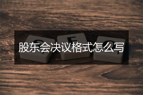 股东会决议格式怎么写